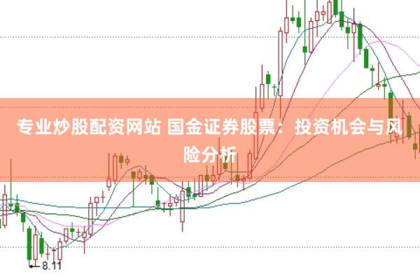 专业炒股配资网站 国金证券股票：投资机会与风险分析
