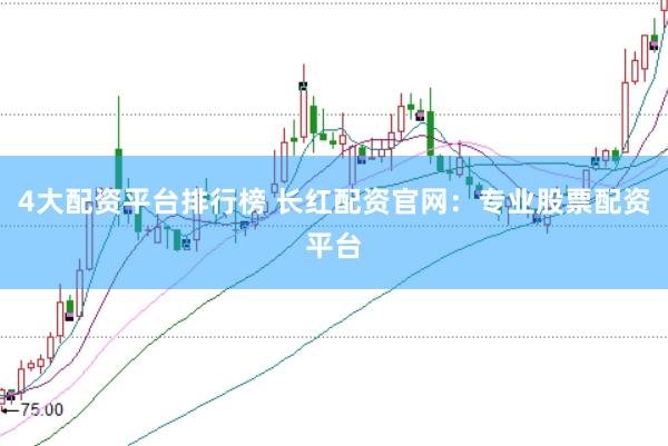 4大配资平台排行榜 长红配资官网：专业股票配资平台