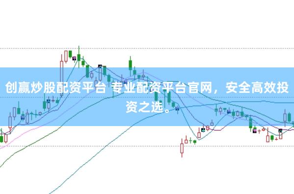 创赢炒股配资平台 专业配资平台官网，安全高效投资之选。