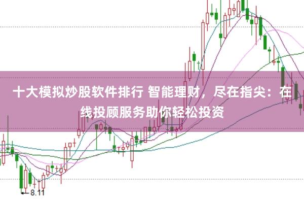 十大模拟炒股软件排行 智能理财，尽在指尖：在线投顾服务助你轻松投资