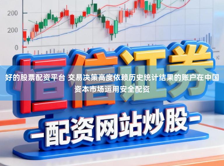 好的股票配资平台 交易决策高度依赖历史统计结果的账户在中国资本市场运用安全配资
