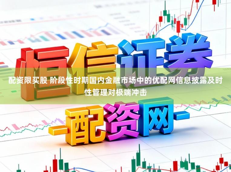 配资限买股 阶段性时期国内金融市场中的优配网信息披露及时性管理对极端冲击