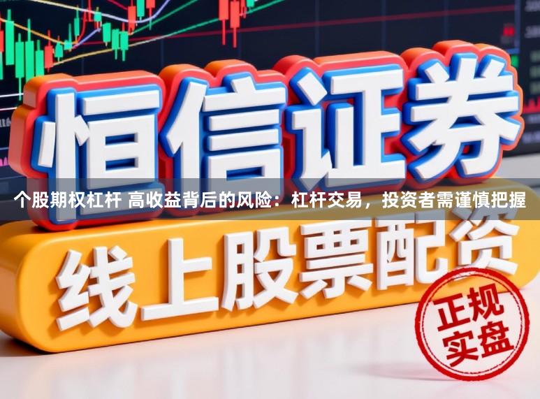 个股期权杠杆 高收益背后的风险:杠杆交易,投资者需谨慎把握