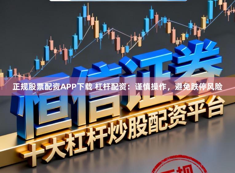 正规股票配资APP下载 杠杆配资：谨慎操作，避免跌停风险