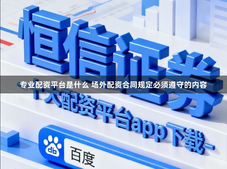 专业配资平台是什么 场外配资合同规定必须遵守的内容