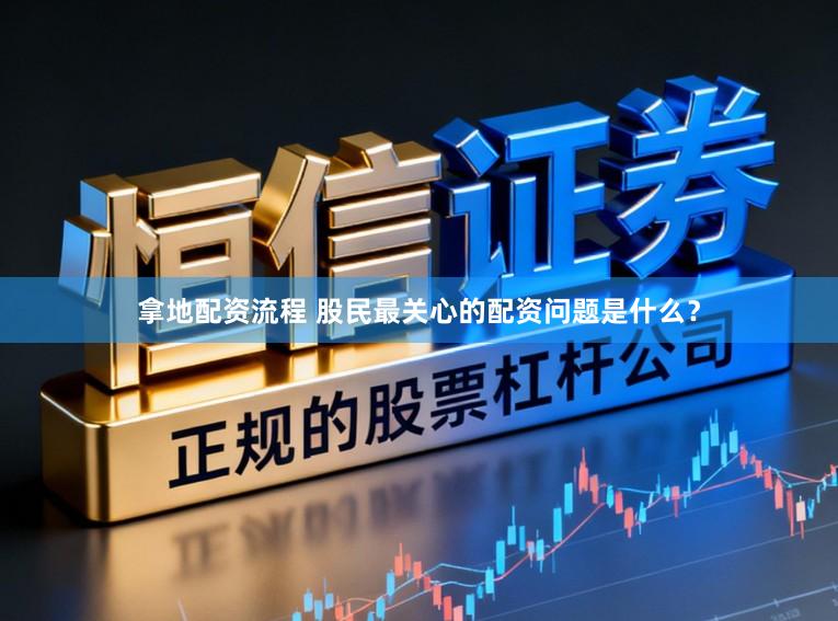 拿地配资流程 股民最关心的配资问题是什么？