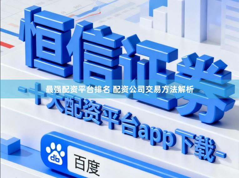 最强配资平台排名 配资公司交易方法解析