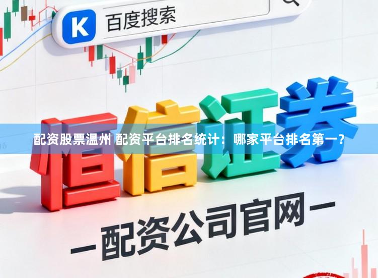 配资股票温州 配资平台排名统计：哪家平台排名第一？