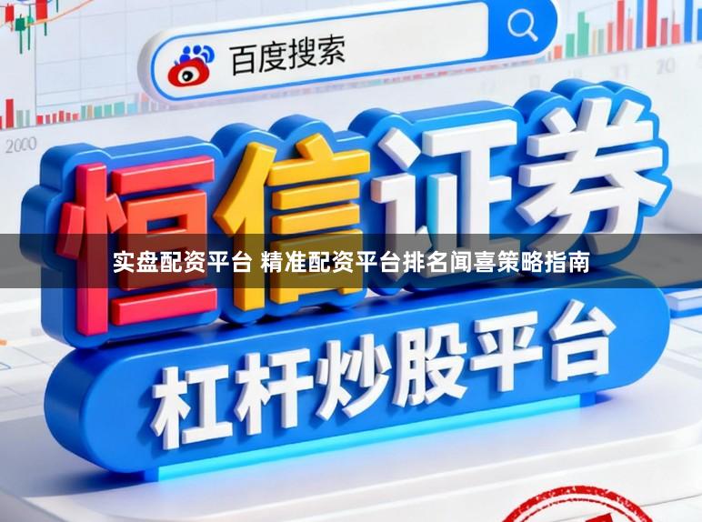 实盘配资平台 精准配资平台排名闻喜策略指南