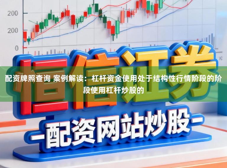 配资牌照查询 案例解读：杠杆资金使用处于结构性行情阶段的阶段使用杠杆炒股的
