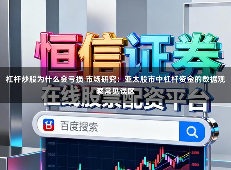 杠杆炒股为什么会亏损 市场研究：亚太股市中杠杆资金的数据观察常见误区