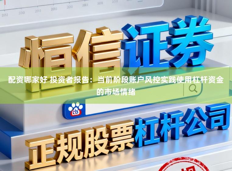 配资哪家好 投资者报告：当前阶段账户风控实践使用杠杆资金的市场情绪