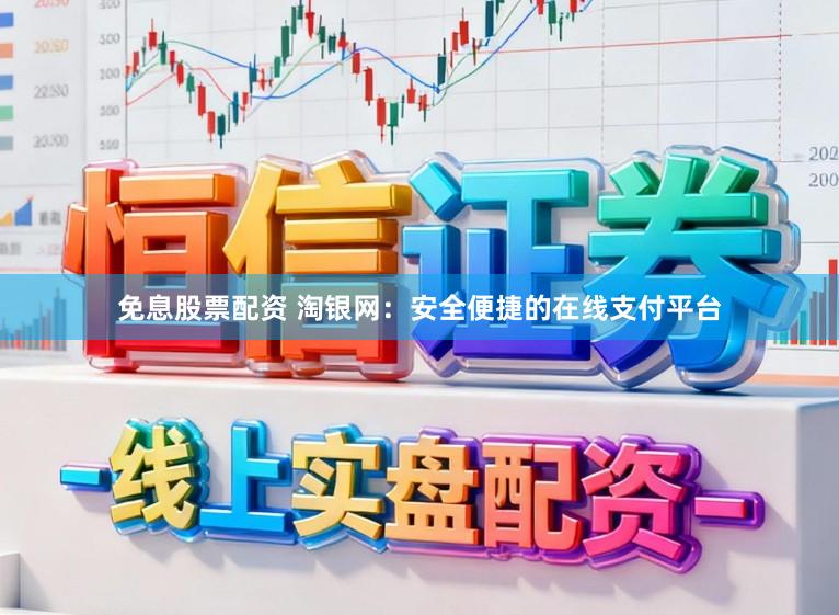 免息股票配资 淘银网：安全便捷的在线支付平台