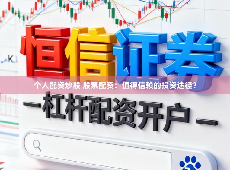 个人配资炒股 股票配资：值得信赖的投资途径？