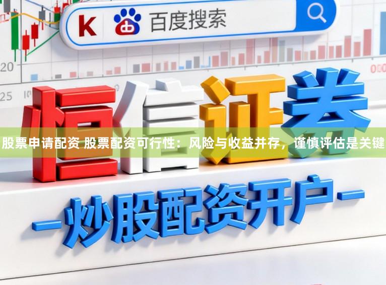 股票申请配资 股票配资可行性：风险与收益并存，谨慎评估是关键